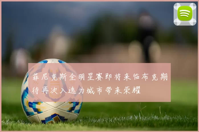 菲尼克斯全明星赛即将来临布克期待再次入选为城市带来荣耀
