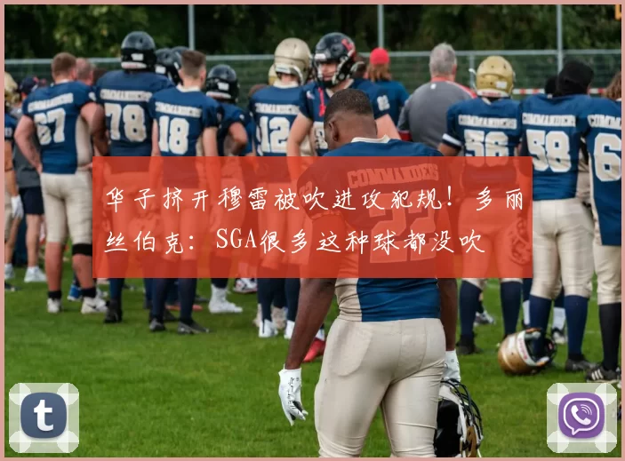 华子挤开穆雷被吹进攻犯规！多丽丝伯克：SGA很多这种球都没吹